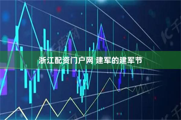 浙江配资门户网 建军的建军节